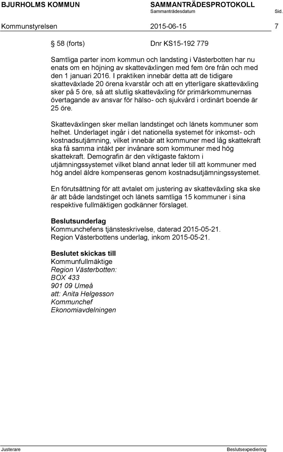 ansvar för hälso- och sjukvård i ordinärt boende är 25 öre. Skatteväxlingen sker mellan landstinget och länets kommuner som helhet.
