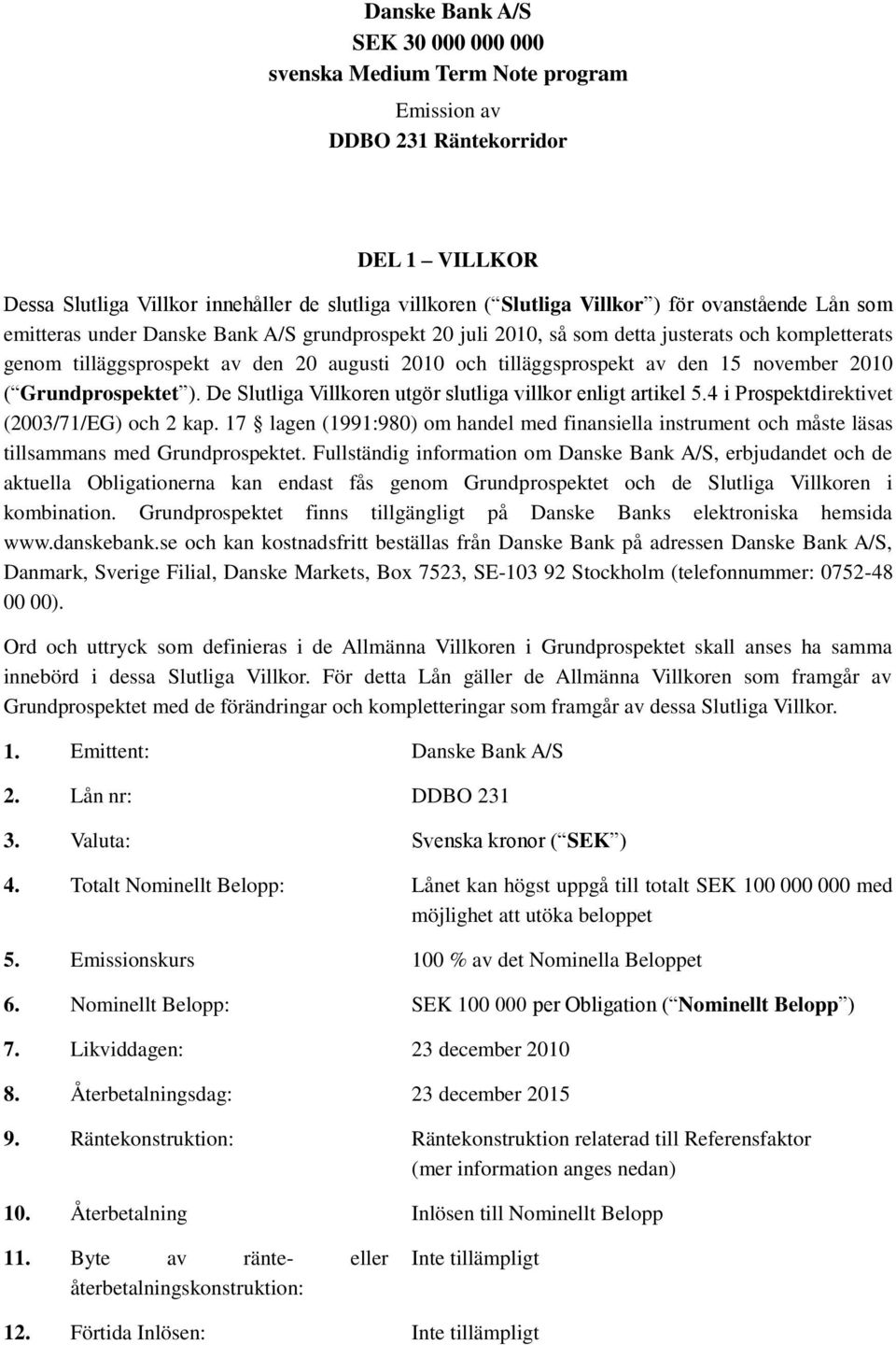 november 2010 ( Grundprospektet ). De Slutliga Villkoren utgör slutliga villkor enligt artikel 5.4 i Prospektdirektivet (2003/71/EG) och 2 kap.
