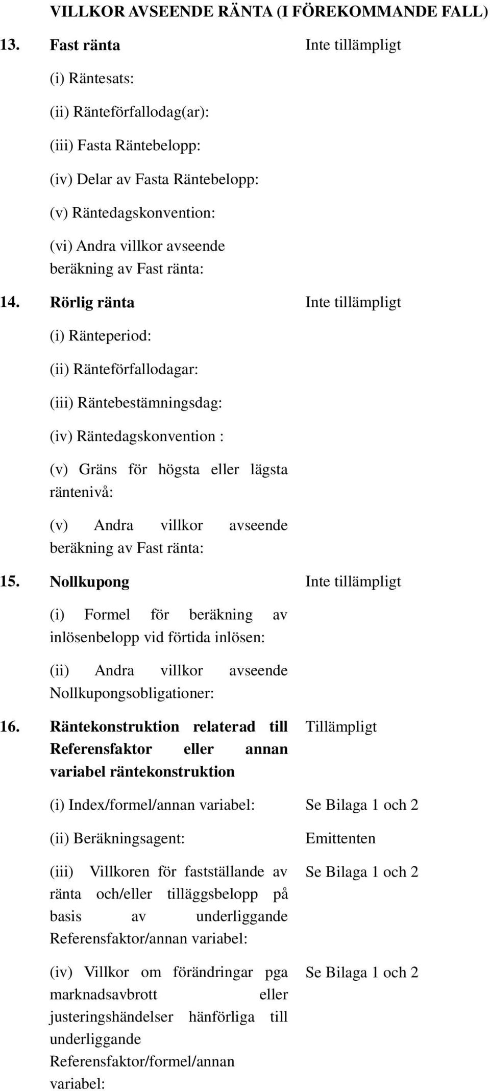 Rörlig ränta (i) Ränteperiod: (ii) Ränteförfallodagar: (iii) Räntebestämningsdag: (iv) Räntedagskonvention : (v) Gräns för högsta eller lägsta räntenivå: (v) Andra villkor avseende beräkning av Fast