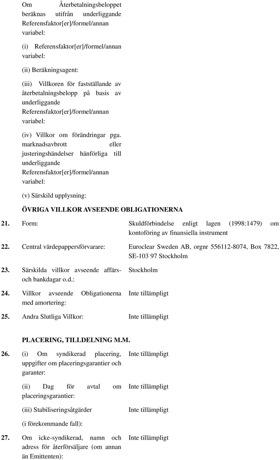 Form: Skuldförbindelse enligt lagen (1998:1479) om kontoföring av finansiella instrument 22. Central värdepappersförvarare: Euroclear Sweden AB, orgnr 556112-8074, Box 7822, SE-103 97 Stockholm 23.