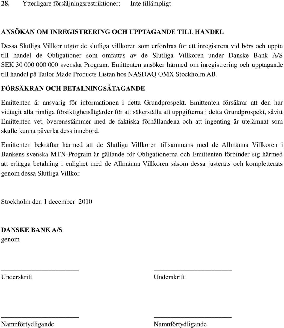 Emittenten ansöker härmed om inregistrering och upptagande till handel på Tailor Made Products Listan hos NASDAQ OMX Stockholm AB.