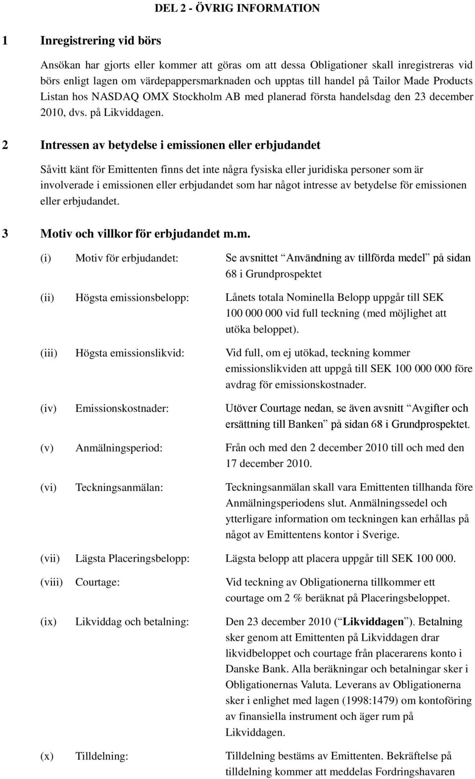 2 Intressen av betydelse i emissionen eller erbjudandet Såvitt känt för Emittenten finns det inte några fysiska eller juridiska personer som är involverade i emissionen eller erbjudandet som har