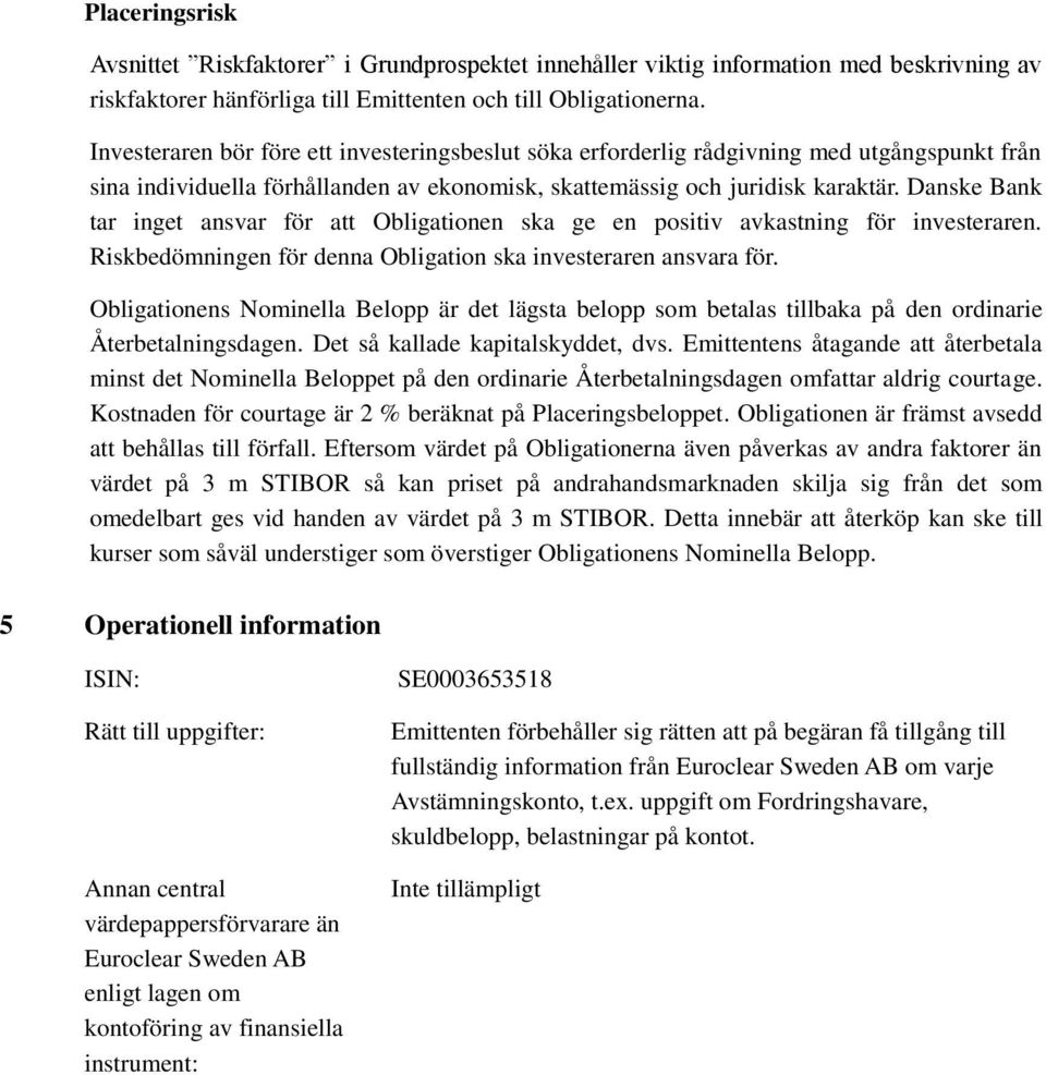 Danske Bank tar inget ansvar för att Obligationen ska ge en positiv avkastning för investeraren. Riskbedömningen för denna Obligation ska investeraren ansvara för.