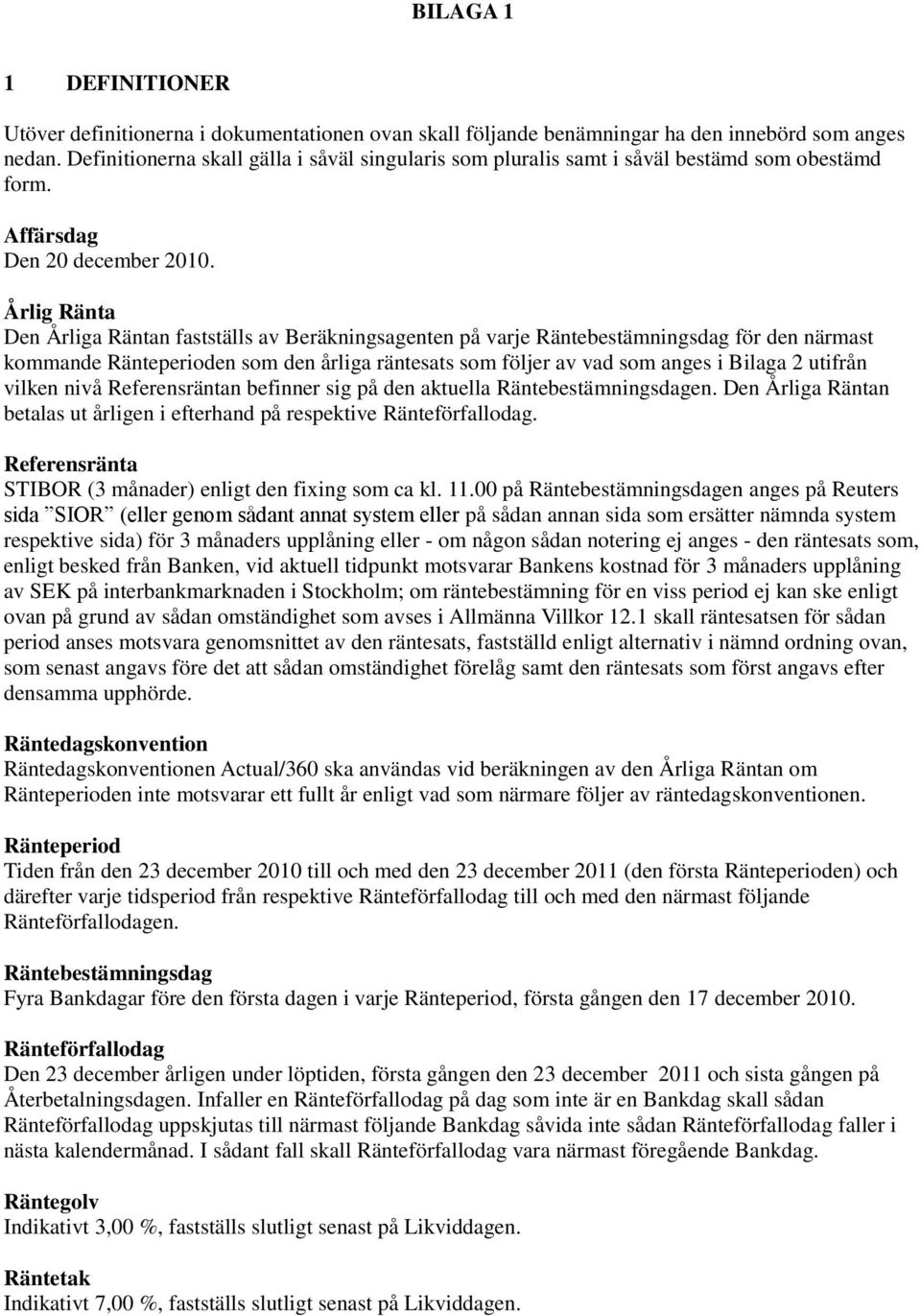 Årlig Ränta Den Årliga Räntan fastställs av Beräkningsagenten på varje Räntebestämningsdag för den närmast kommande Ränteperioden som den årliga räntesats som följer av vad som anges i Bilaga 2