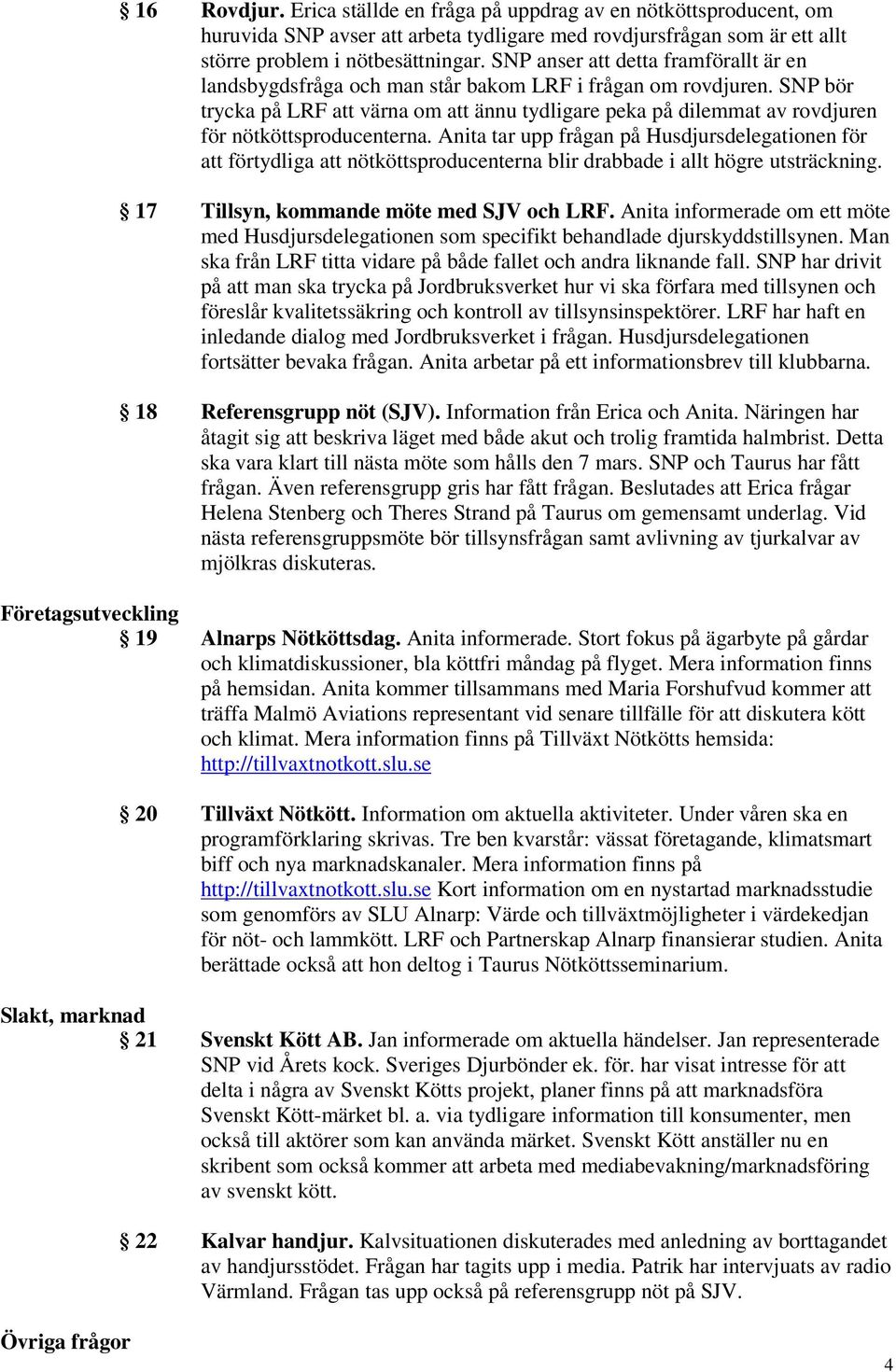 SNP bör trycka på LRF att värna om att ännu tydligare peka på dilemmat av rovdjuren för nötköttsproducenterna.
