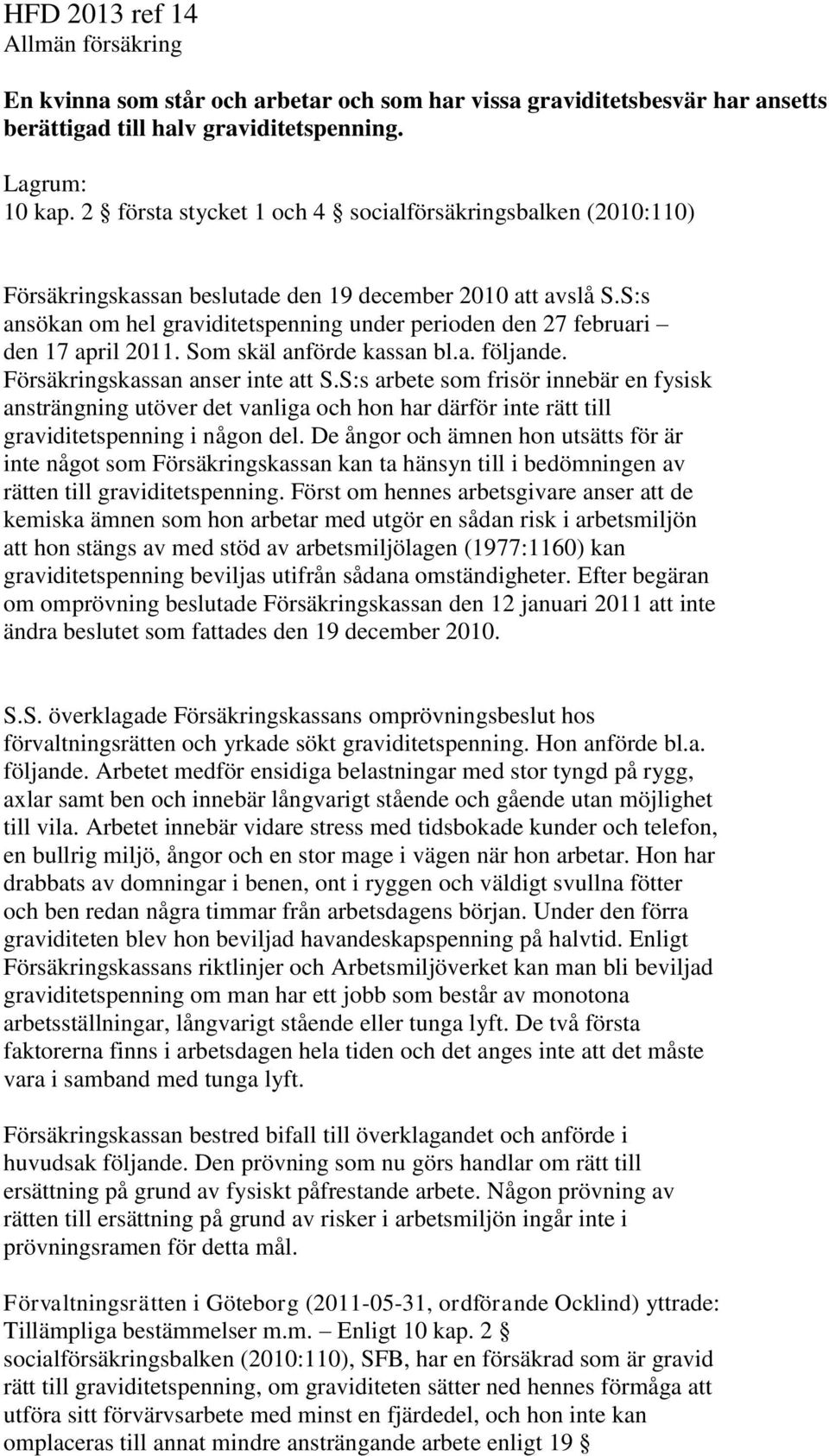 S:s ansökan om hel graviditetspenning under perioden den 27 februari den 17 april 2011. Som skäl anförde kassan bl.a. följande. Försäkringskassan anser inte att S.