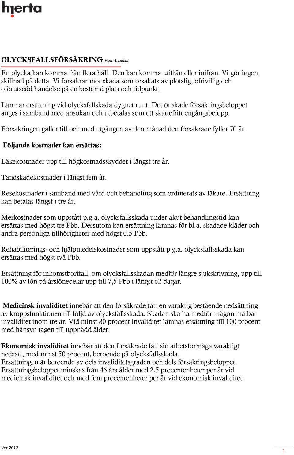 Det önskade försäkringsbeloppet anges i samband med ansökan och utbetalas som ett skattefritt engångsbelopp. Försäkringen gäller till och med utgången av den månad den försäkrade fyller 70 år.