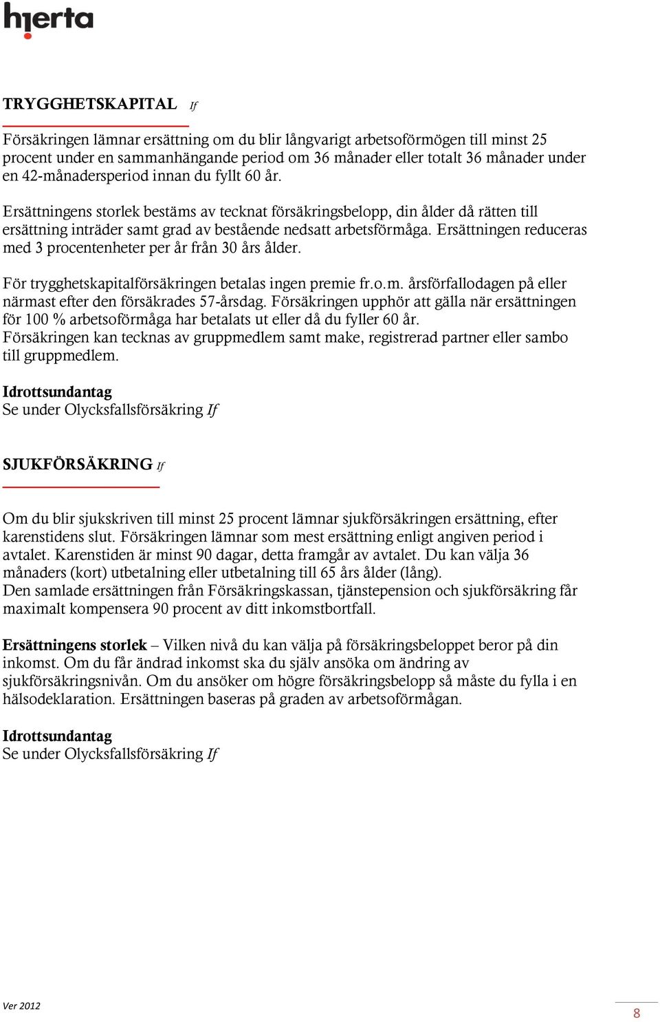 Ersättningen reduceras med 3 procentenheter per år från 30 års ålder. För trygghetskapitalförsäkringen betalas ingen premie fr.o.m. årsförfallodagen på eller närmast efter den försäkrades 57-årsdag.