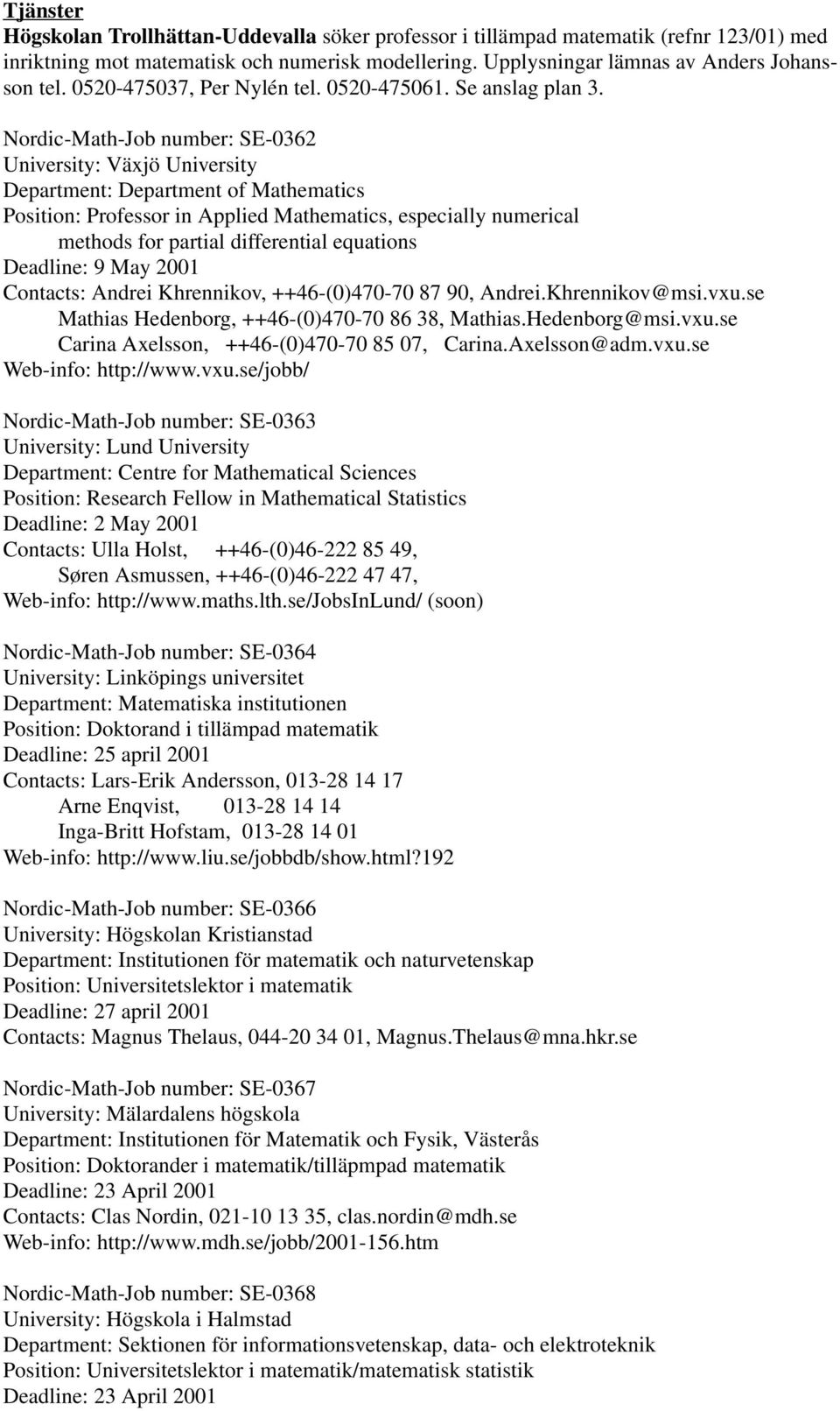 Nordic-Math-Job number: SE-0362 University: Växjö University Department: Department of Mathematics Position: Professor in Applied Mathematics, especially numerical methods for partial differential