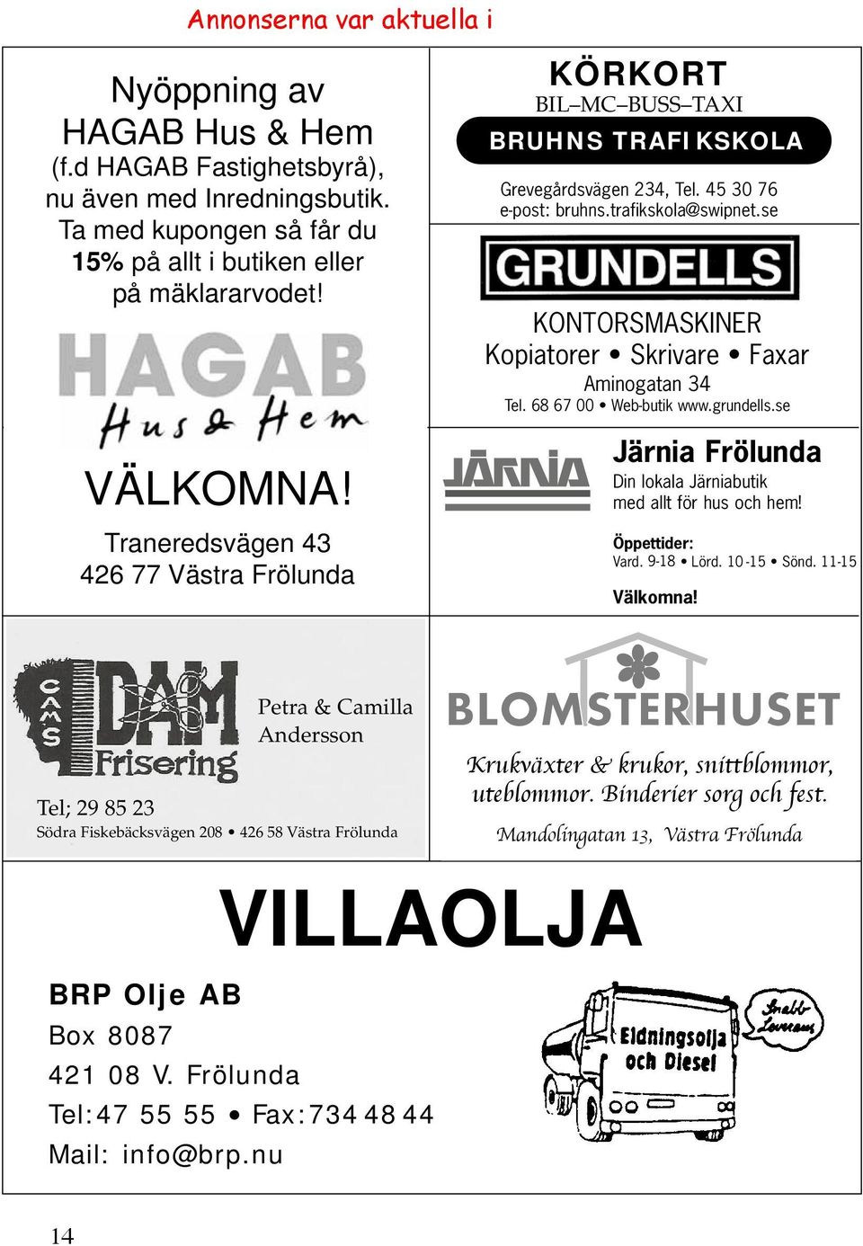 45 30 76 e-post: bruhns.trafikskola@swipnet.se KONTORSMASKINER Kopiatorer Skrivare Faxar Aminogatan 34 Tel. 68 67 00 Web-butik www.grundells.se VÄLKOMNA! Ledig annonsplats!