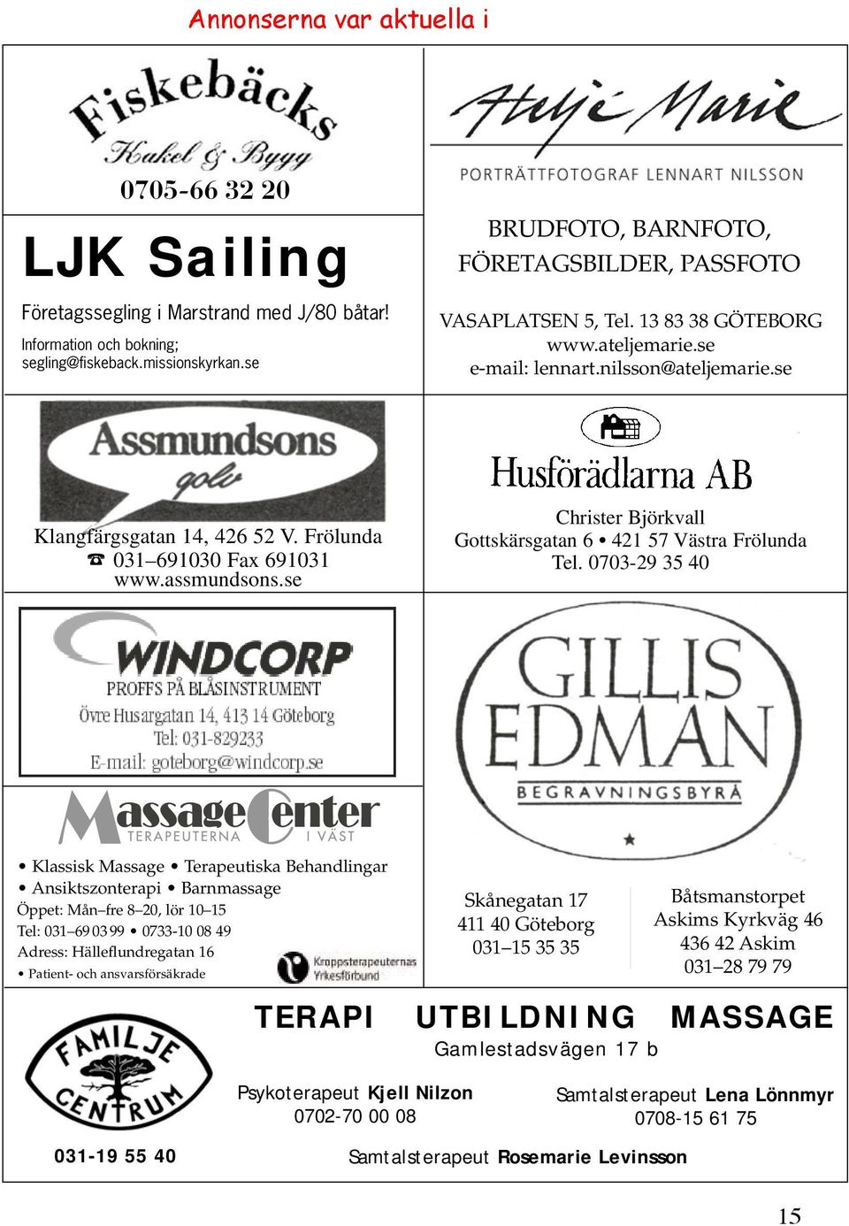 se Klangfärgsgatan 14, 426 52 V. Frölunda 031 691030 Fax 691031 www.assmundsons.se Christer Björkvall Gottskärsgatan 6 421 57 Västra Frölunda Tel.
