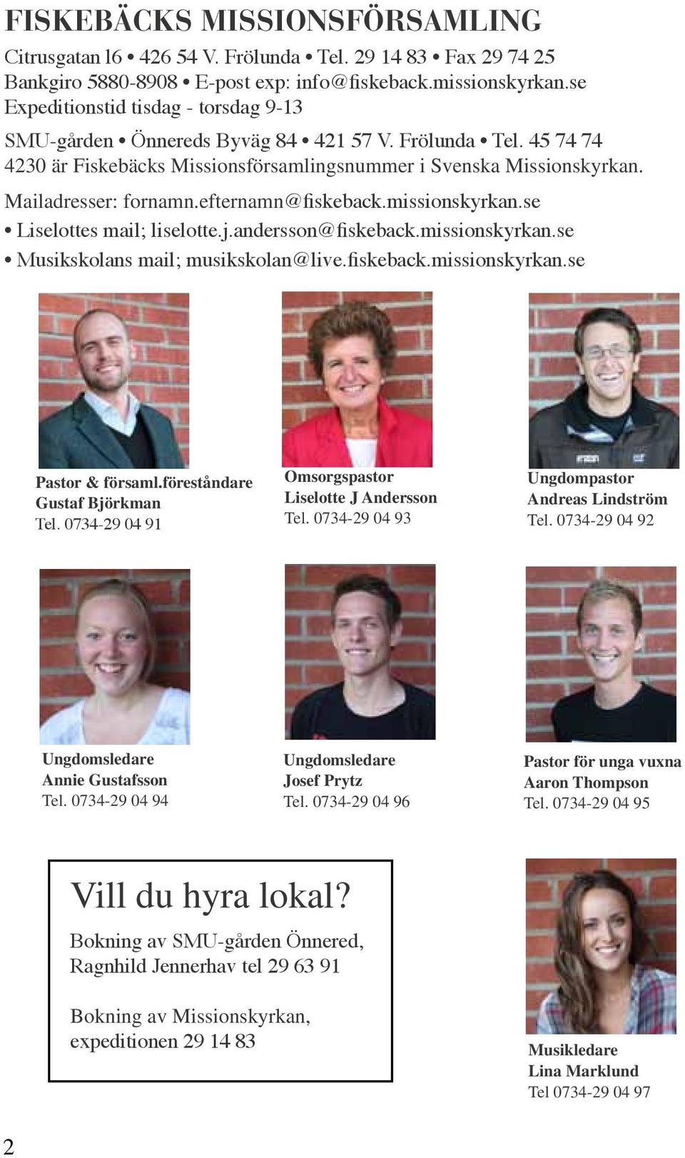 efternamn@fiskeback.missionskyrkan.se Liselottes mail; liselotte.j.andersson@fiskeback.missionskyrkan.se Musikskolans mail; musikskolan@live.fiskeback.missionskyrkan.se Pastor & församl.