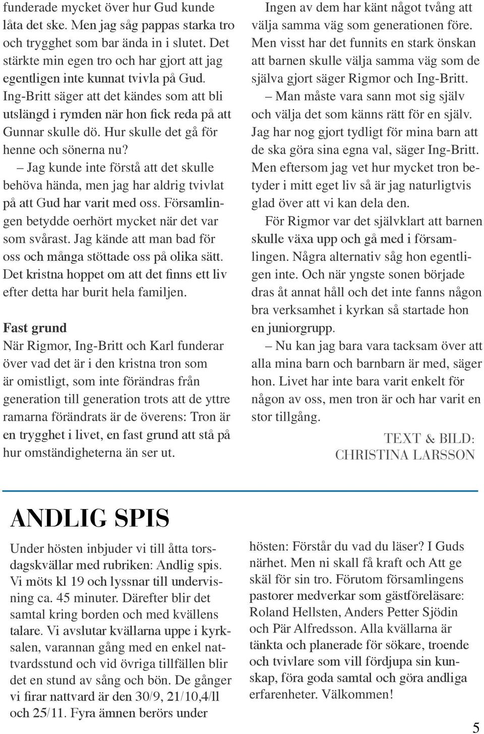 Hur skulle det gå för henne och sönerna nu? Jag kunde inte förstå att det skulle behöva hända, men jag har aldrig tvivlat på att Gud har varit med oss.