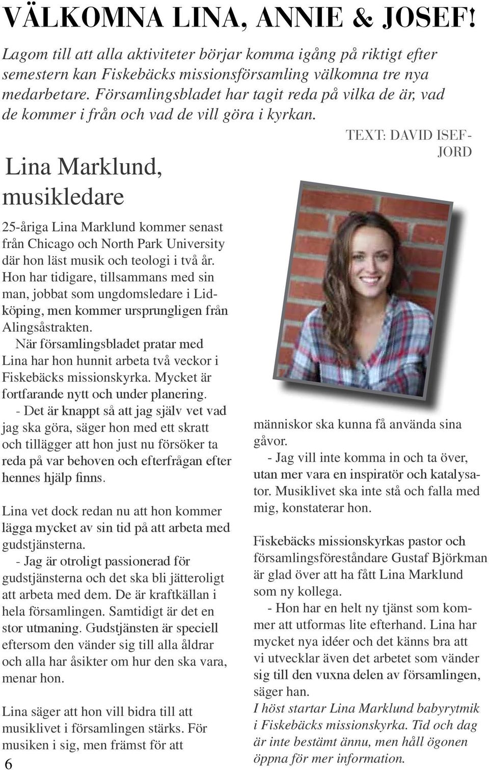 Lina Marklund, musikledare 25-åriga Lina Marklund kommer senast från Chicago och North Park University där hon läst musik och teologi i två år.