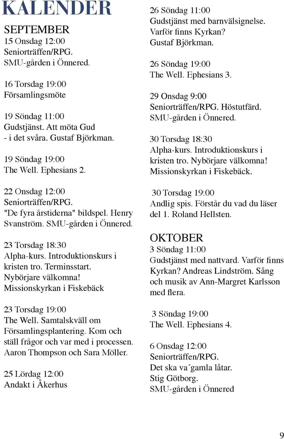 Introduktionskurs i kristen tro. Terminsstart. Nybörjare välkomna! Missionskyrkan i Fiskebäck 23 Torsdag 19:00 The Well. Samtalskväll om Församlingsplantering.