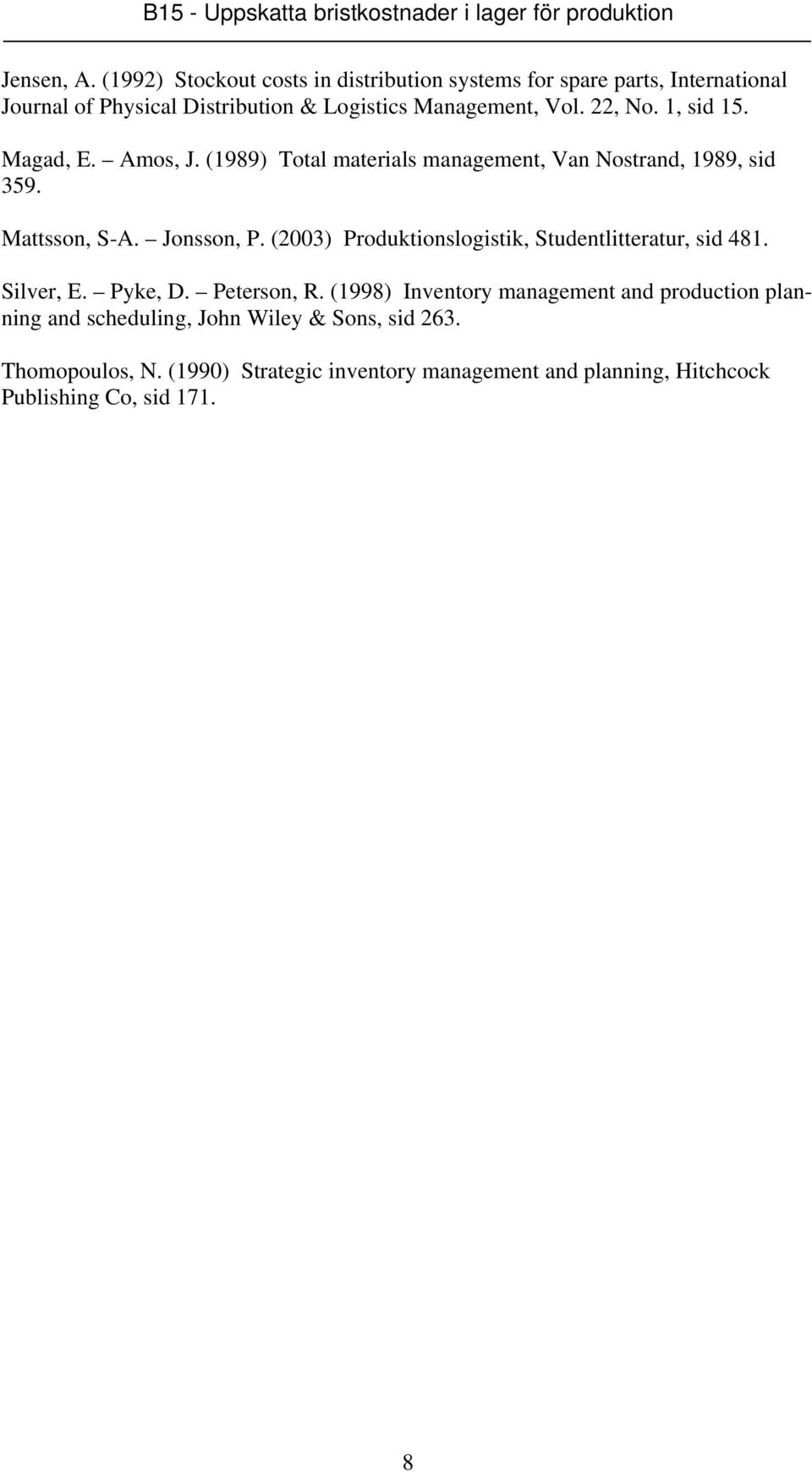 , No. 1, sid 15. Magad, E. Amos, J. (1989) Total materials management, Van Nostrand, 1989, sid 59. Mattsson, S-A. Jonsson, P.