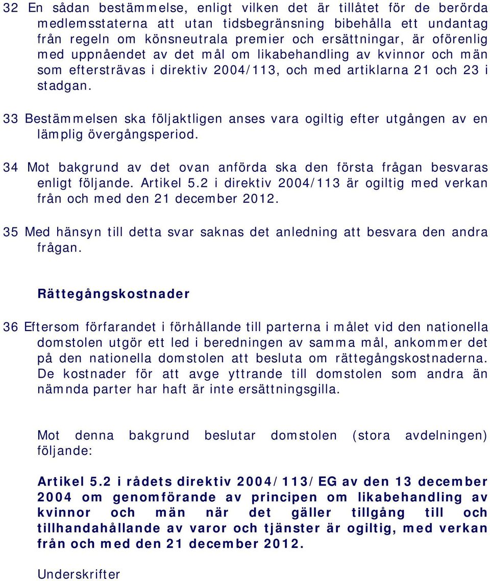 33 Bestämmelsen ska följaktligen anses vara ogiltig efter utgången av en lämplig övergångsperiod. 34 Mot bakgrund av det ovan anförda ska den första frågan besvaras enligt följande. Artikel 5.