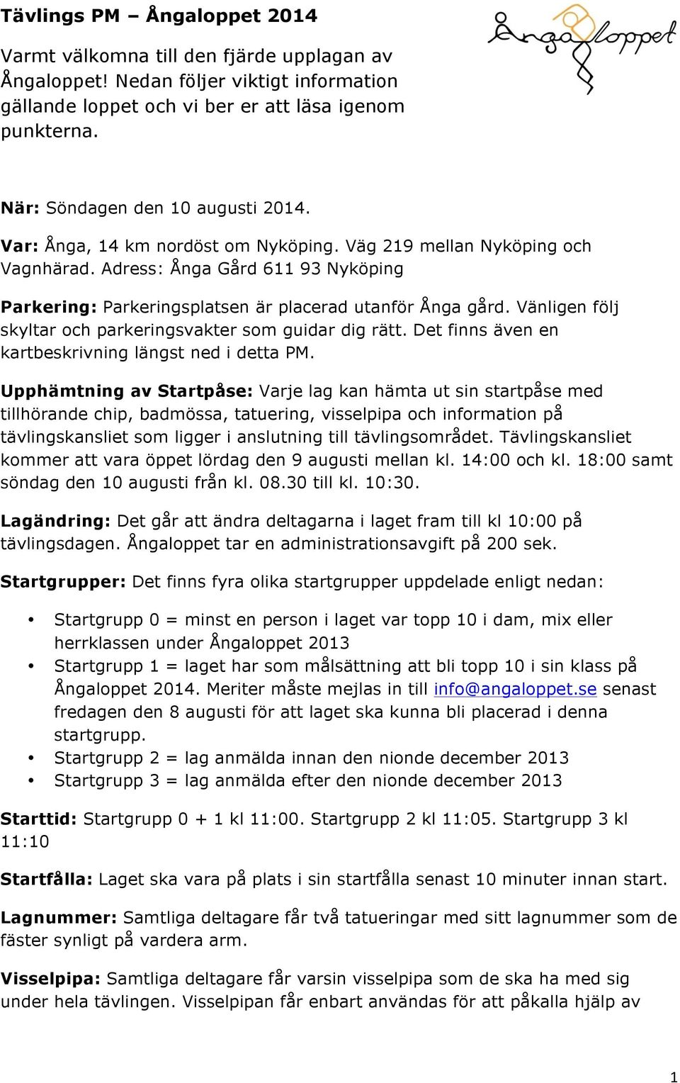 Adress: Ånga Gård 611 93 Nyköping Parkering: Parkeringsplatsen är placerad utanför Ånga gård. Vänligen följ skyltar och parkeringsvakter som guidar dig rätt.