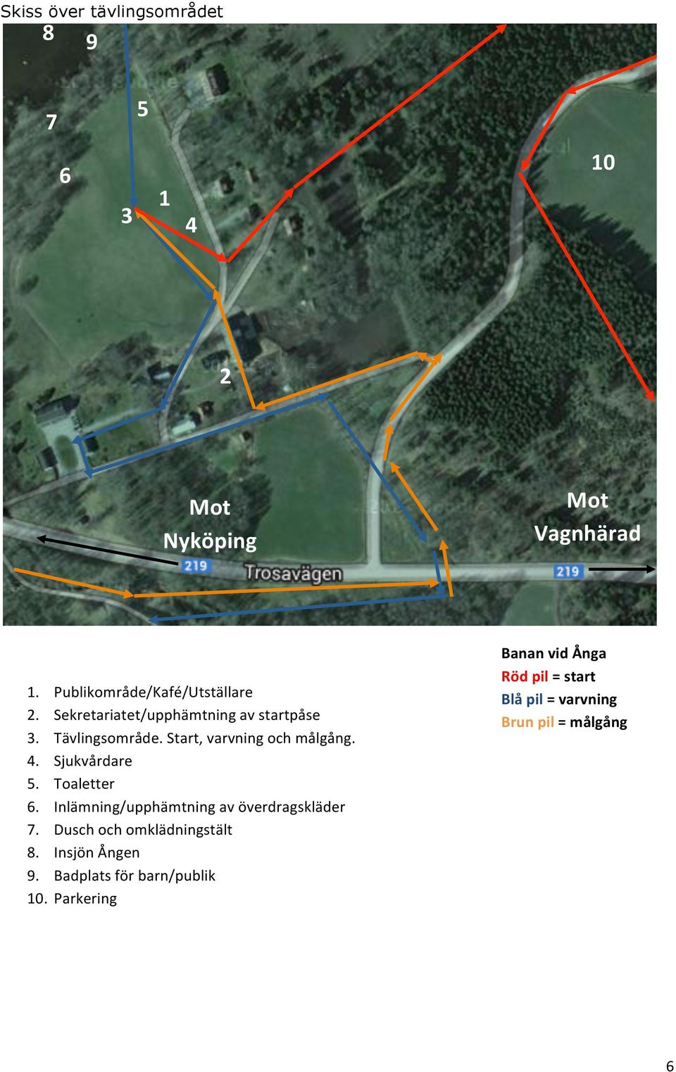 Start, varvning och målgång. 4. Sjukvårdare 5. Toaletter 6. Inlämning/upphämtning av överdragskläder 7.