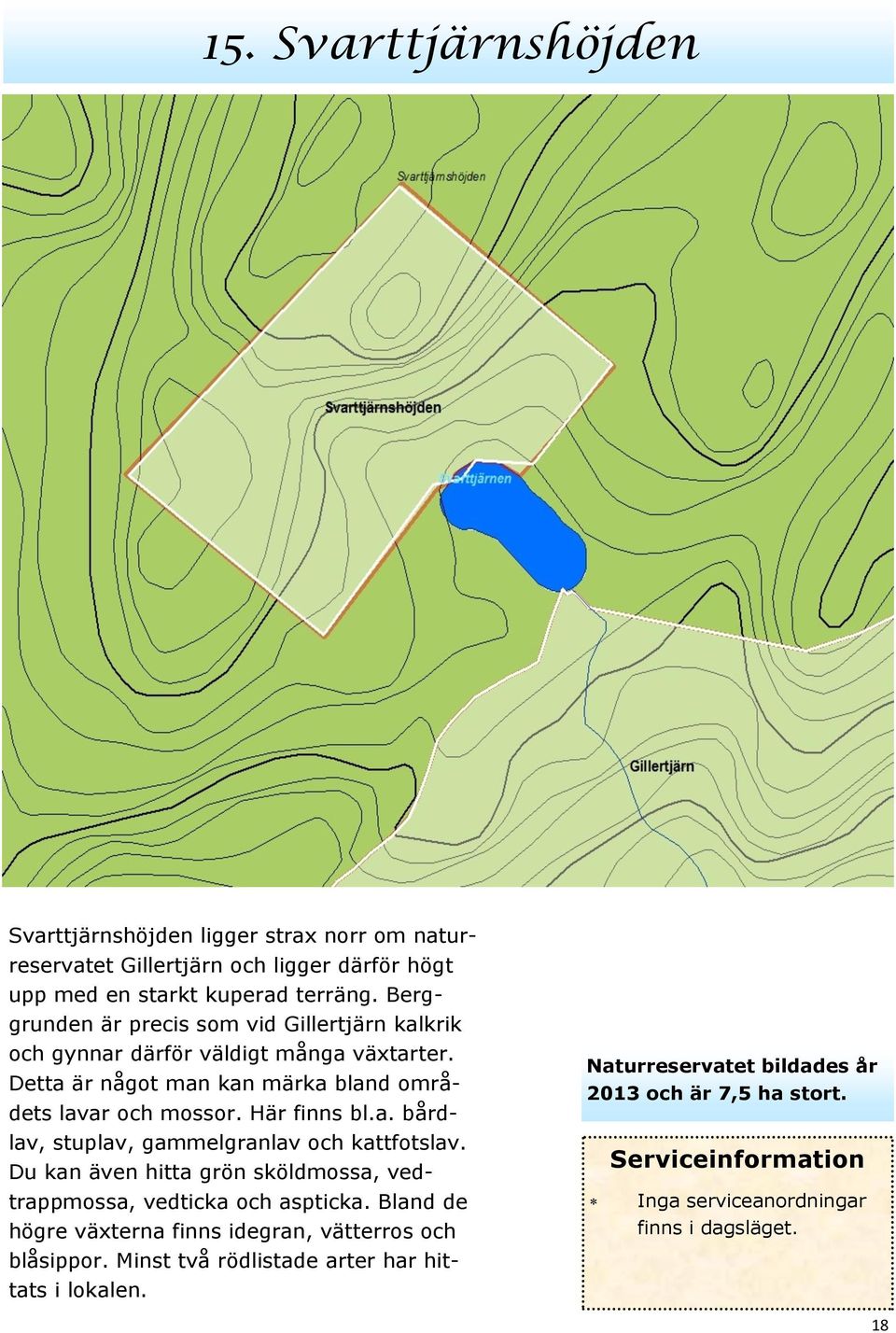 Här finns bl.a. bårdlav, stuplav, gammelgranlav och kattfotslav. Du kan även hitta grön sköldmossa, vedtrappmossa, vedticka och aspticka.