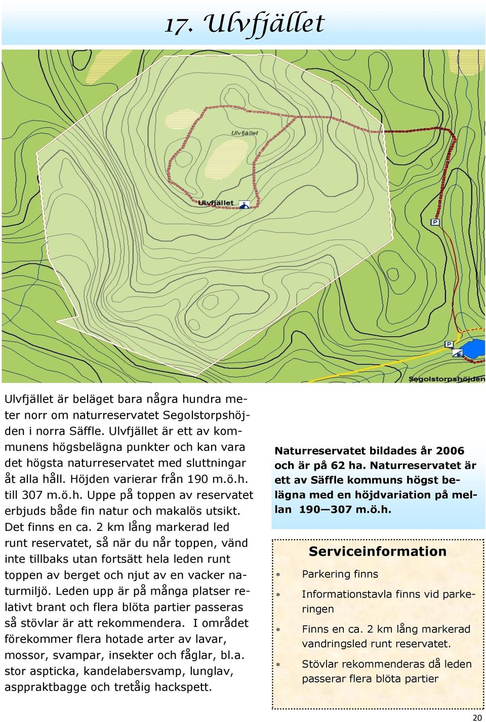 Det finns en ca. 2 km lång markerad led runt reservatet, så när du når toppen, vänd inte tillbaks utan fortsätt hela leden runt toppen av berget och njut av en vacker naturmiljö.