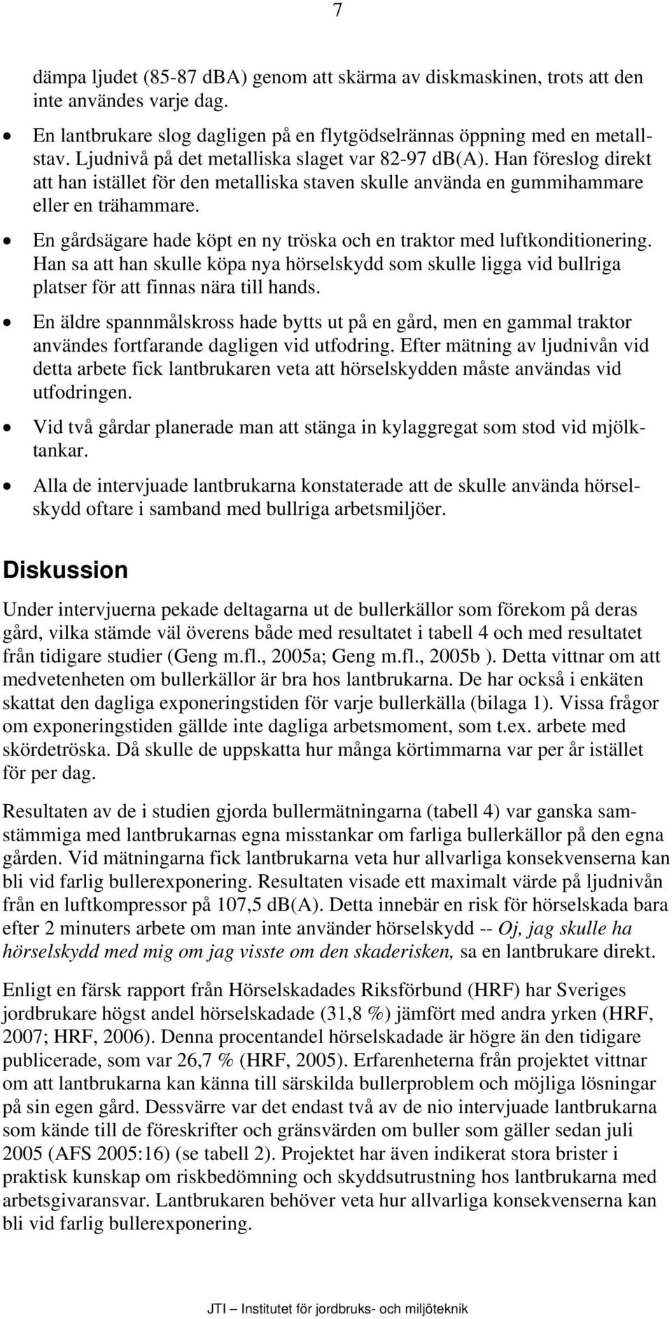 En gårdsägare hade köpt en ny tröska och en traktor med luftkonditionering. Han sa att han skulle köpa nya hörselskydd som skulle ligga vid bullriga platser för att finnas nära till hands.