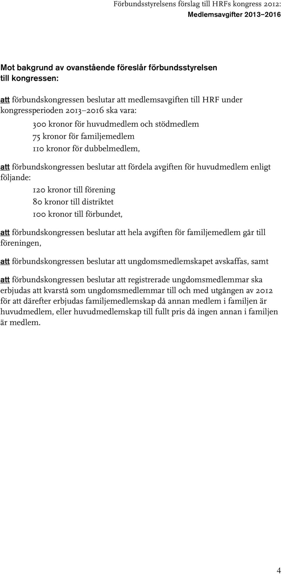 kronor till distriktet 100 kronor till förbundet, att förbundskongressen beslutar att hela avgiften för familjemedlem går till föreningen, att förbundskongressen beslutar att ungdomsmedlemskapet