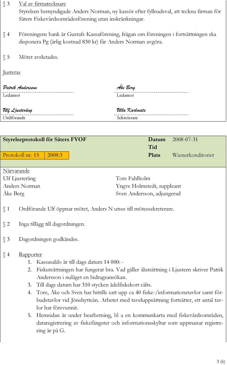 Ledamot Ledamot Sekreterare Styrelseprotokoll för Säters FVOF Datum 2008-07-31 Protokoll nr.