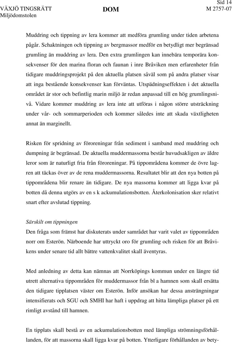 platser visar att inga bestående konsekvenser kan förväntas. Utspädningseffekten i det aktuella området är stor och befintlig marin miljö är redan anpassad till en hög grumlingsnivå.