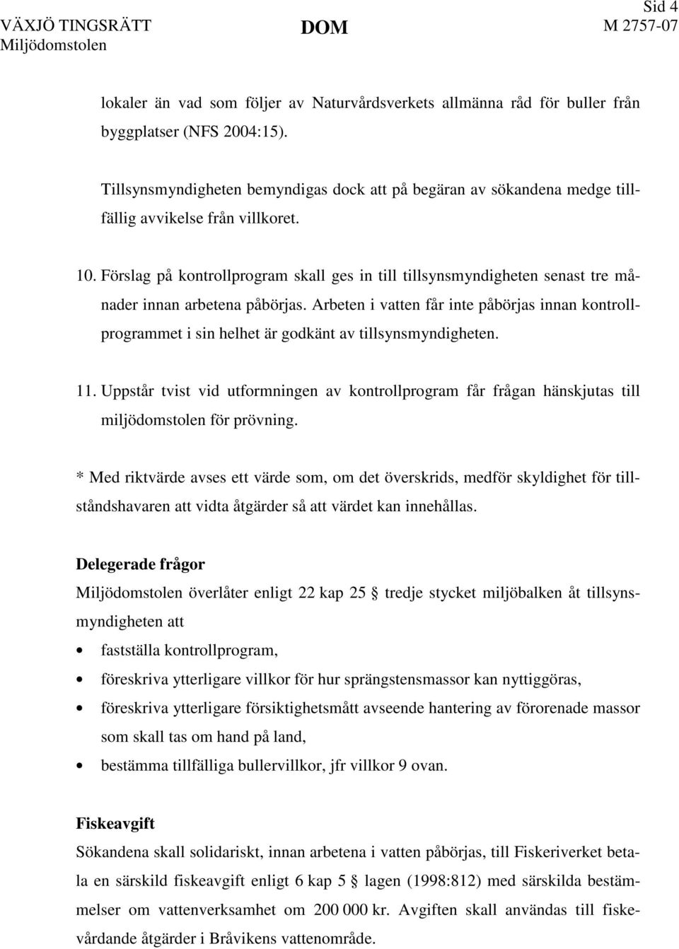 Förslag på kontrollprogram skall ges in till tillsynsmyndigheten senast tre månader innan arbetena påbörjas.