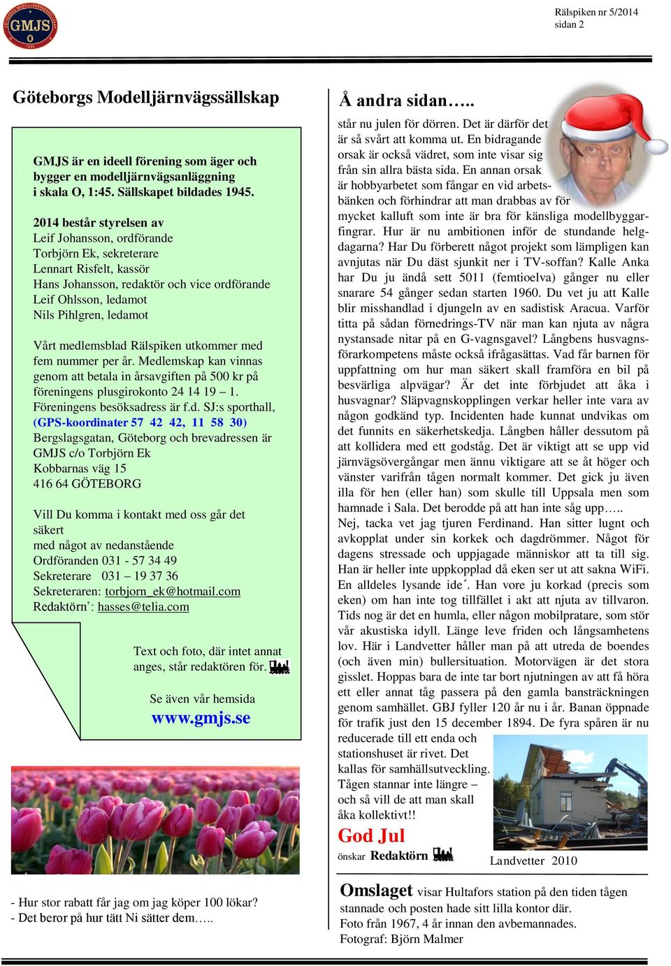 medlemsblad Rälspiken utkommer med fem nummer per år. Medlemskap kan vinnas genom att betala in årsavgiften på 500 kr på föreningens plusgirokonto 24 14 19 1. Föreningens besöksadress är f.d. SJ:s