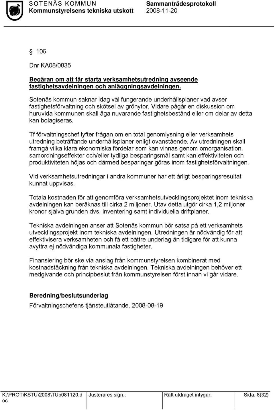 Vidare pågår en diskussion om huruvida kommunen skall äga nuvarande fastighetsbestånd eller om delar av detta kan bolagiseras.