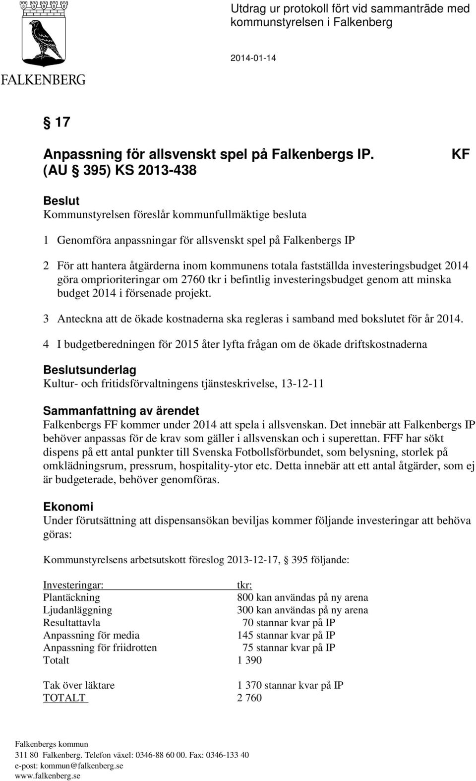 fastställda investeringsbudget 2014 göra omprioriteringar om 2760 tkr i befintlig investeringsbudget genom att minska budget 2014 i försenade projekt.