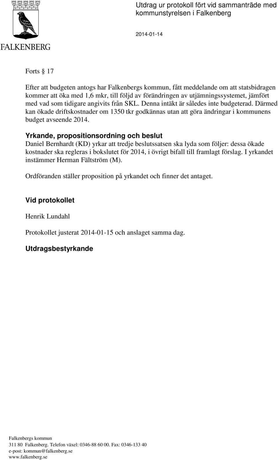 Därmed kan ökade driftskostnader om 1350 tkr godkännas utan att göra ändringar i kommunens budget avseende 2014.