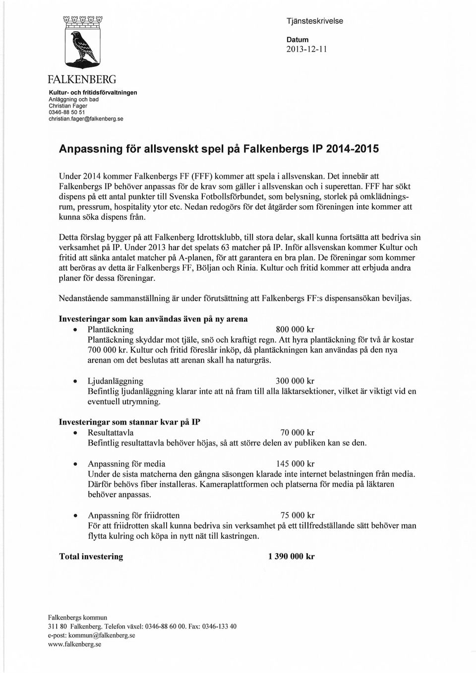 Det innebär att Falkenbergs IP behöver anpassas för de krav som gäller i allsvenskan och i superettan.