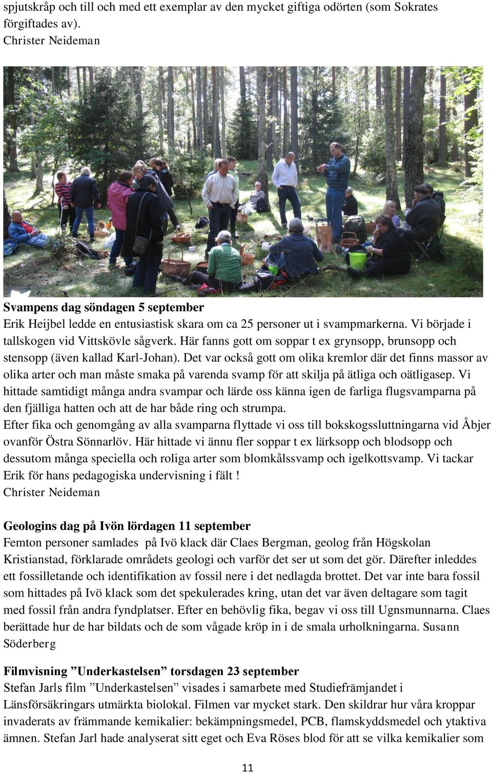 Här fanns gott om soppar t ex grynsopp, brunsopp och stensopp (även kallad Karl-Johan).