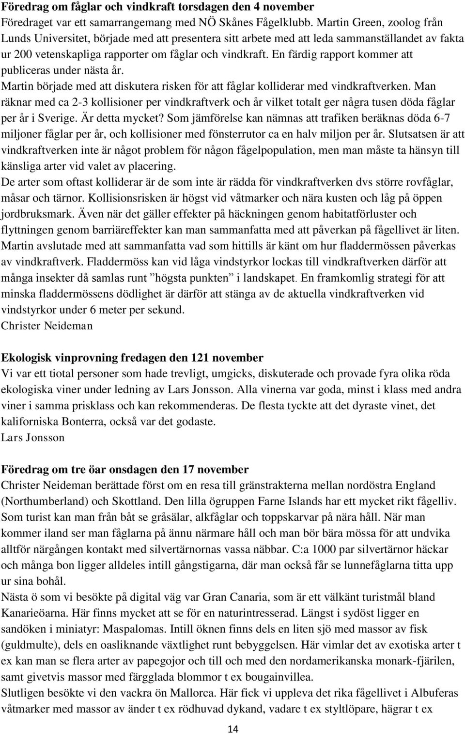 En färdig rapport kommer att publiceras under nästa år. Martin började med att diskutera risken för att fåglar kolliderar med vindkraftverken.