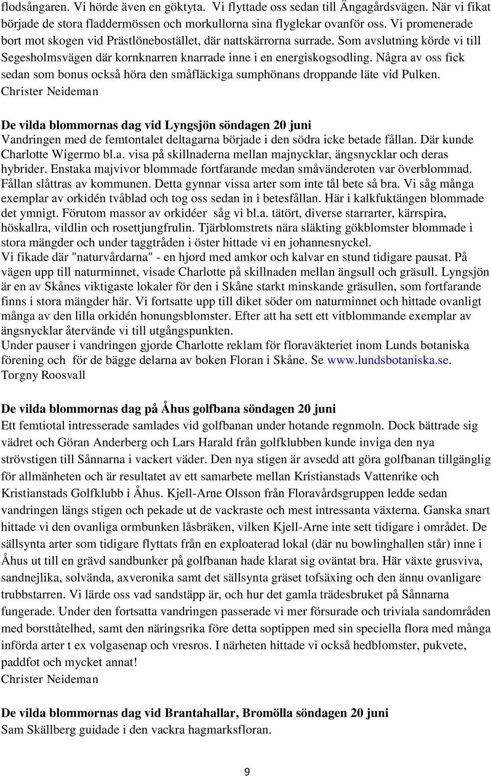 Några av oss fick sedan som bonus också höra den småfläckiga sumphönans droppande läte vid Pulken.