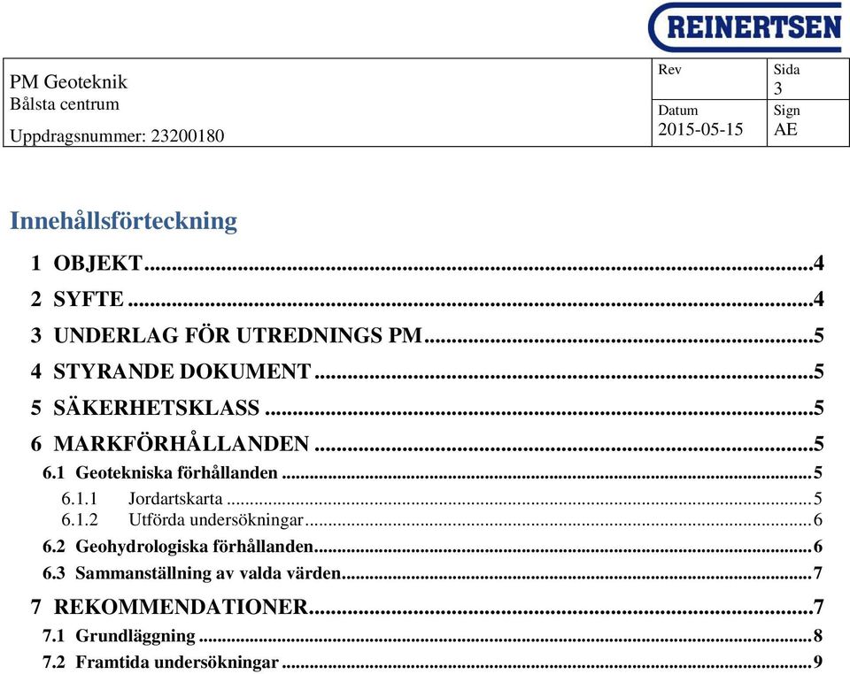 .. 5 6.1.2 Utförda undersökningar... 6 6.2 Geohydrologiska förhållanden... 6 6.3 Sammanställning av valda värden.