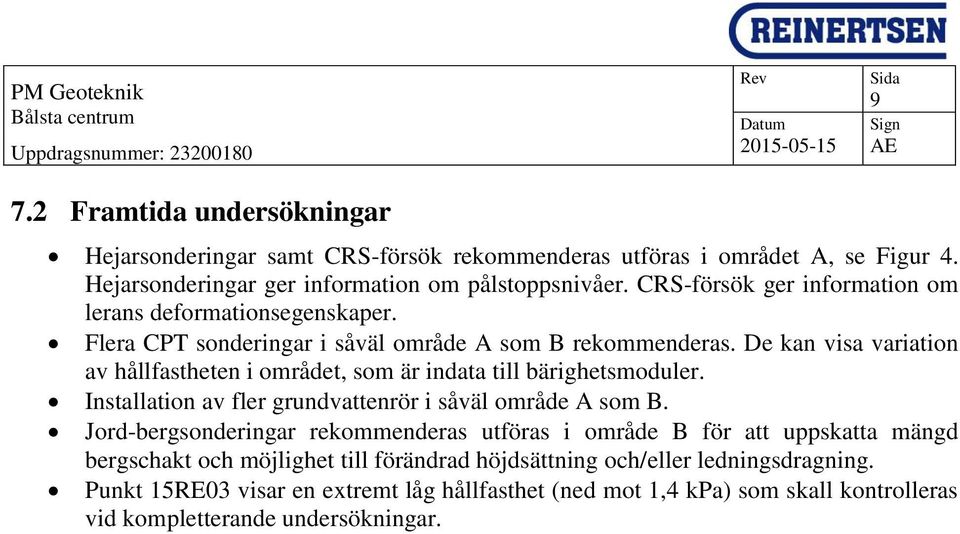 De kan visa variation av hållfastheten i området, som är indata till bärighetsmoduler. Installation av fler grundvattenrör i såväl område A som B.