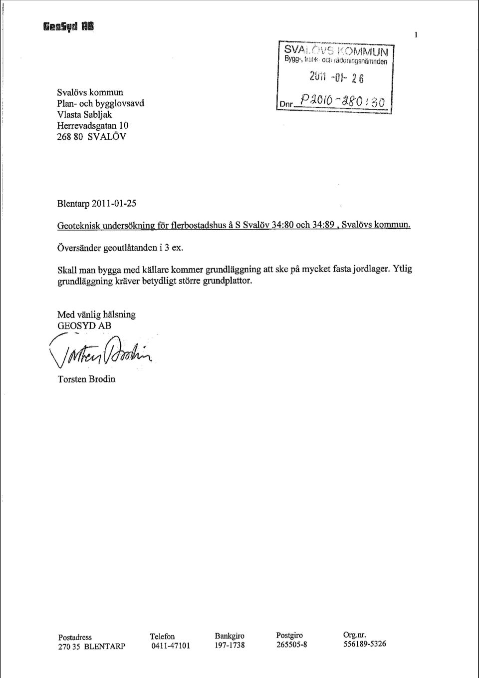 ft013o --- Blentarp 2011-01-25 Geoteknisk undersökning för flerbostadshus å S Svalöv 34:80 och 34:89, Svalövs kommun, Översänder geoutlåtanden i 3 ex, Skall