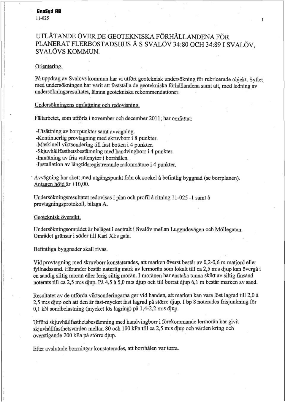 Syftet med undersökningen har varit att fastställa de geotekniska förhållandena samt att, med ledning av undersökningsresultatet, lämna geotekniska rekommendationer.