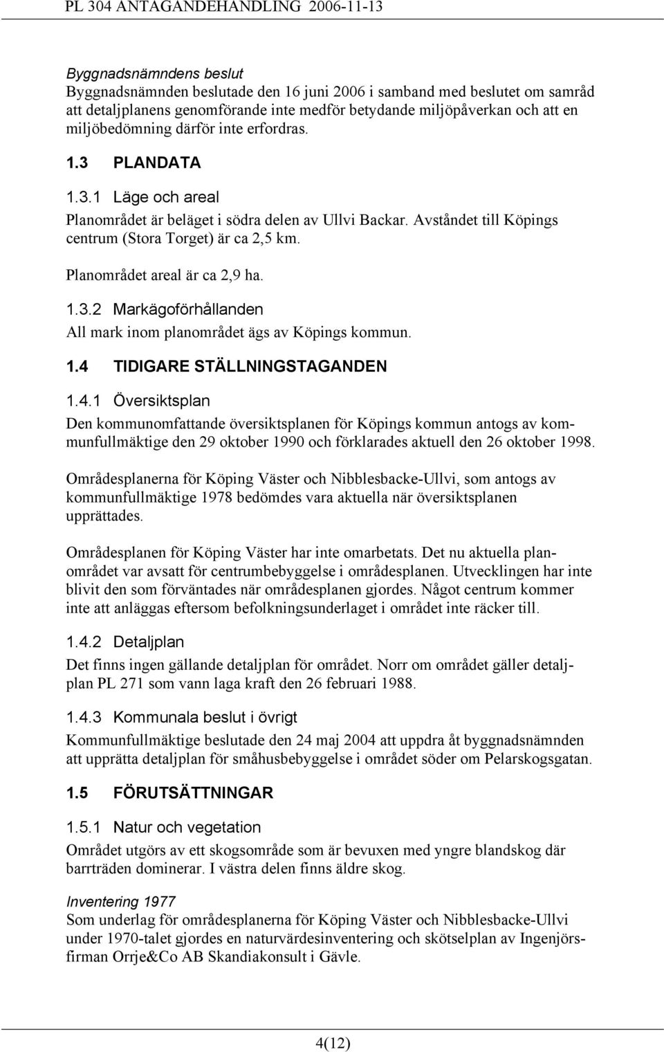 1.4 TIDIGARE STÄLLNINGSTAGANDEN 1.4.1 Översiktsplan Den kommunomfattande översiktsplanen för Köpings kommun antogs av kommunfullmäktige den 29 oktober 1990 och förklarades aktuell den 26 oktober 1998.