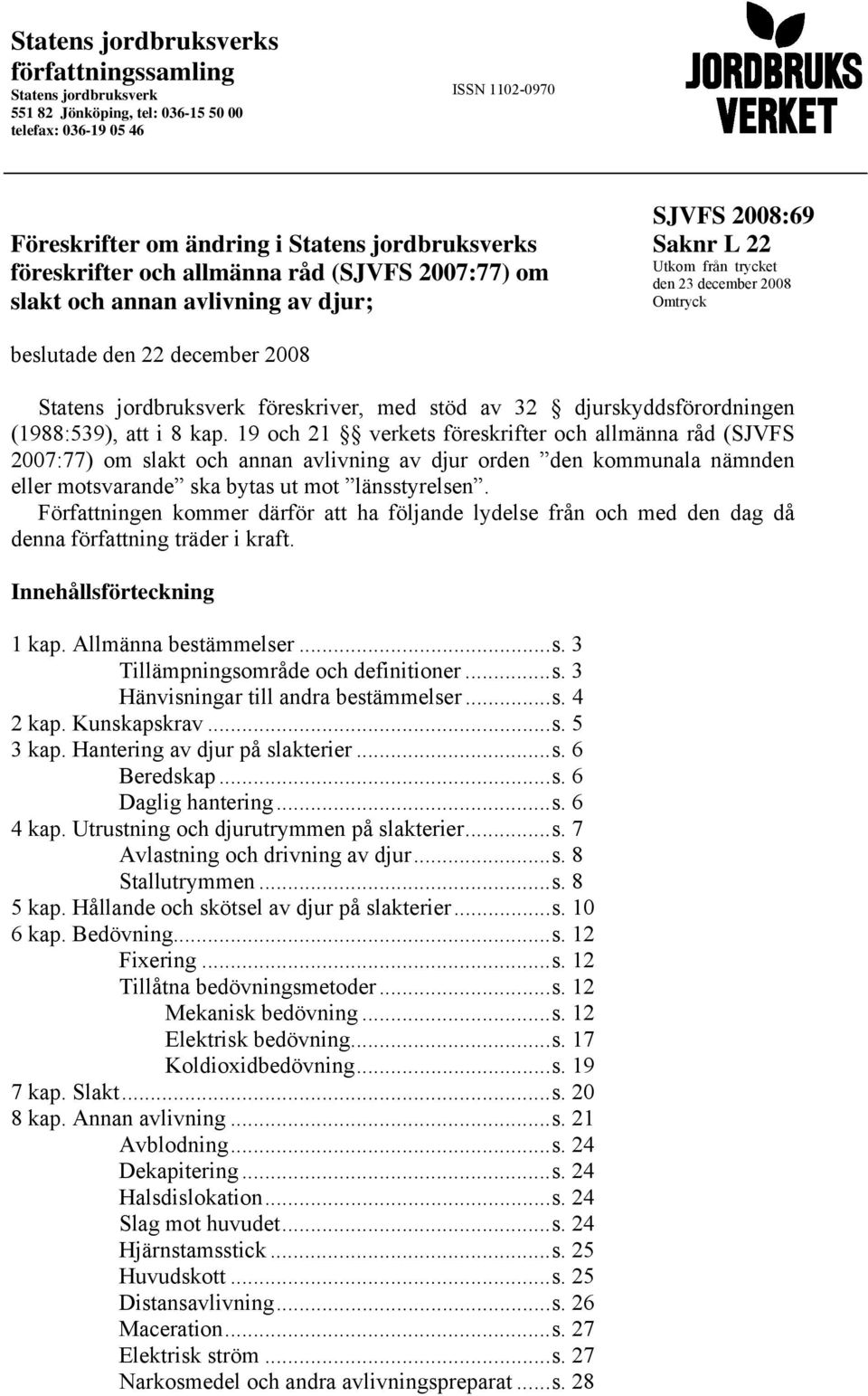 föreskriver, med stöd av 32 djurskyddsförordningen (1988:539), att i 8 kap.