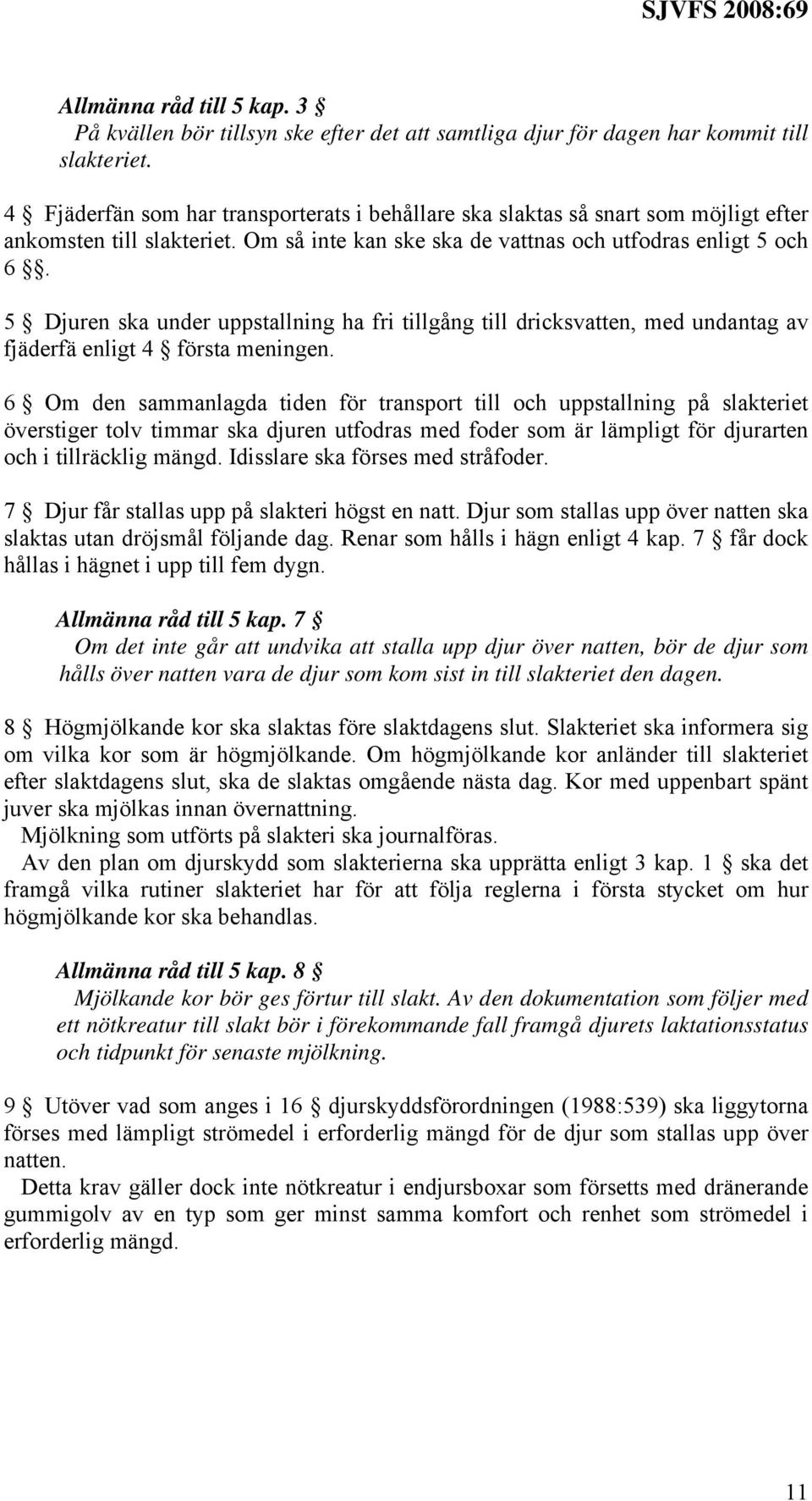 5 Djuren ska under uppstallning ha fri tillgång till dricksvatten, med undantag av fjäderfä enligt 4 första meningen.