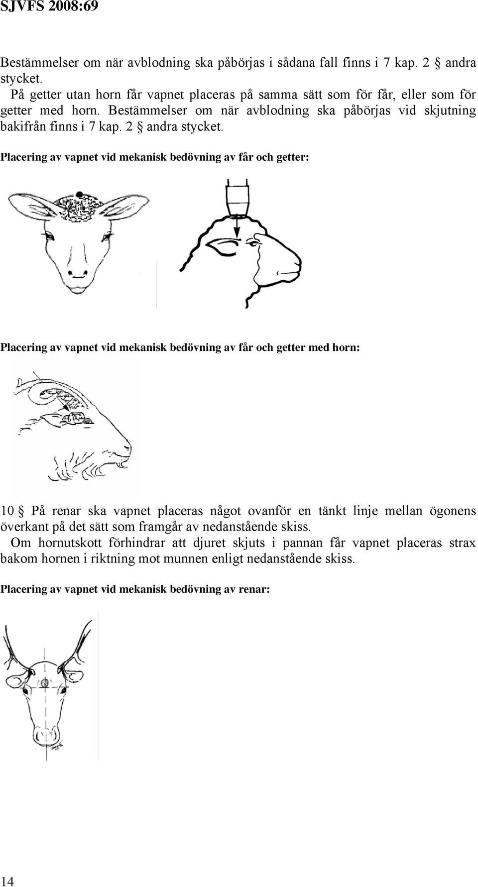 Placering av vapnet vid mekanisk bedövning av får och getter: Placering av vapnet vid mekanisk bedövning av får och getter med horn: 10 På renar ska vapnet placeras något ovanför en