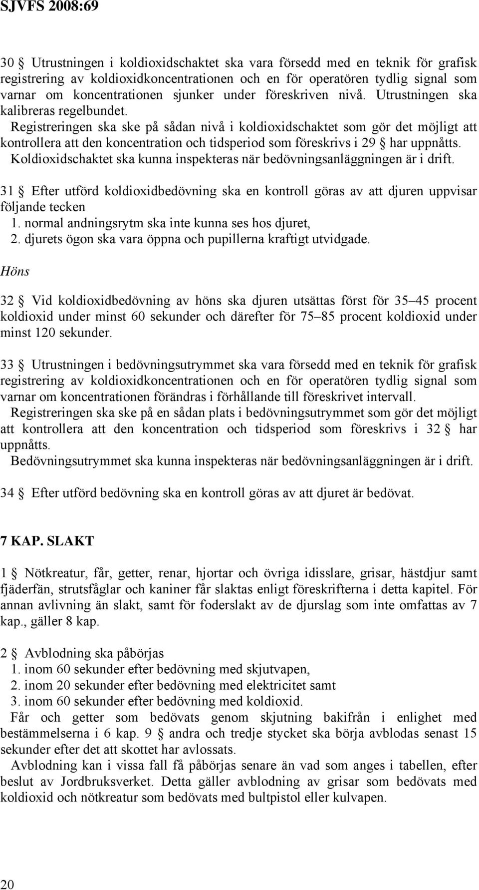 Registreringen ska ske på sådan nivå i koldioxidschaktet som gör det möjligt att kontrollera att den koncentration och tidsperiod som föreskrivs i 29 har uppnåtts.