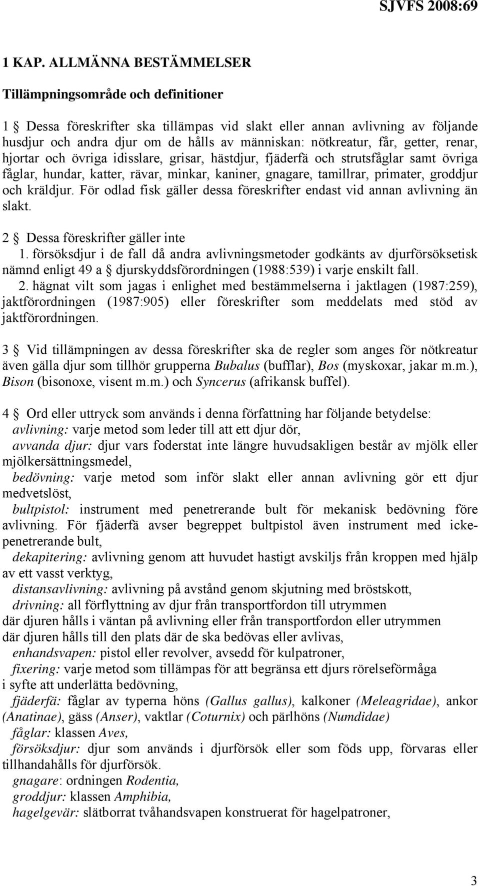 får, getter, renar, hjortar och övriga idisslare, grisar, hästdjur, fjäderfä och strutsfåglar samt övriga fåglar, hundar, katter, rävar, minkar, kaniner, gnagare, tamillrar, primater, groddjur och