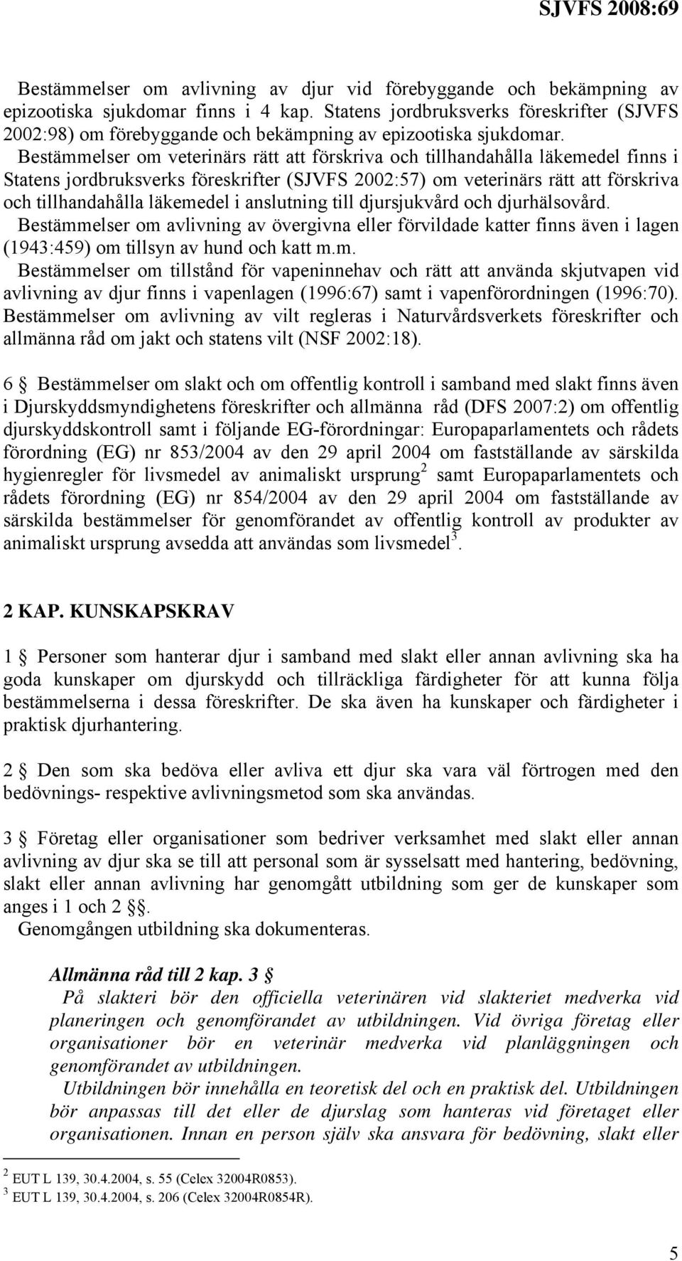 Bestämmelser om veterinärs rätt att förskriva och tillhandahålla läkemedel finns i Statens jordbruksverks föreskrifter (SJVFS 2002:57) om veterinärs rätt att förskriva och tillhandahålla läkemedel i