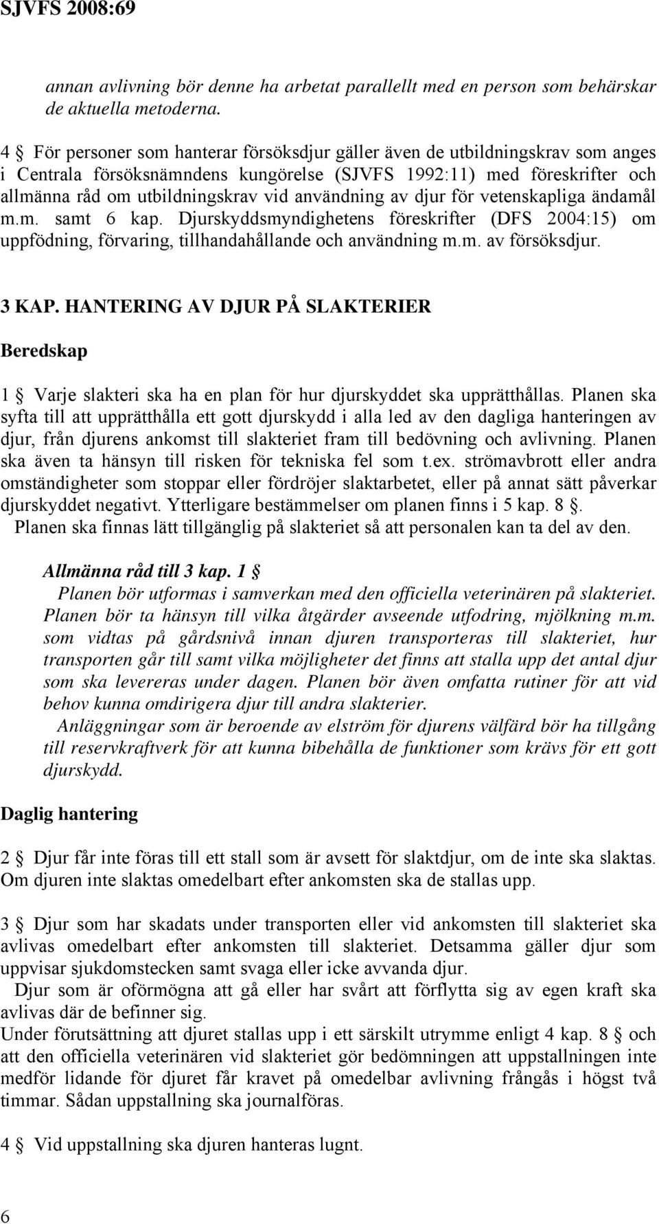 användning av djur för vetenskapliga ändamål m.m. samt 6 kap. Djurskyddsmyndighetens föreskrifter (DFS 2004:15) om uppfödning, förvaring, tillhandahållande och användning m.m. av försöksdjur. 3 KAP.